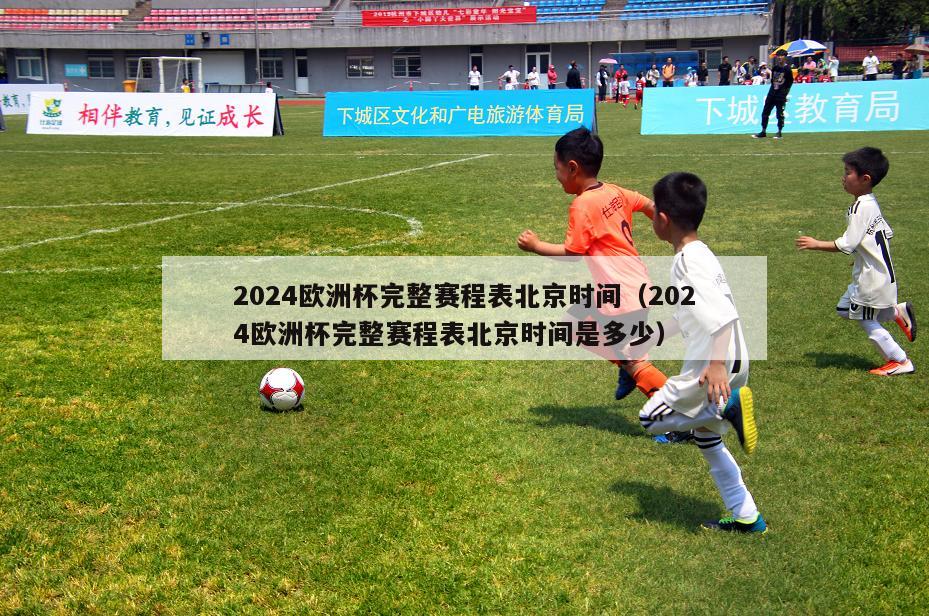 2024欧洲杯完整赛程表北京时间（2024欧洲杯完整赛程表北京时间是多少）